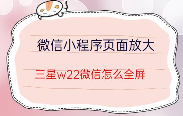 微信小程序页面放大 三星w22微信怎么全屏？